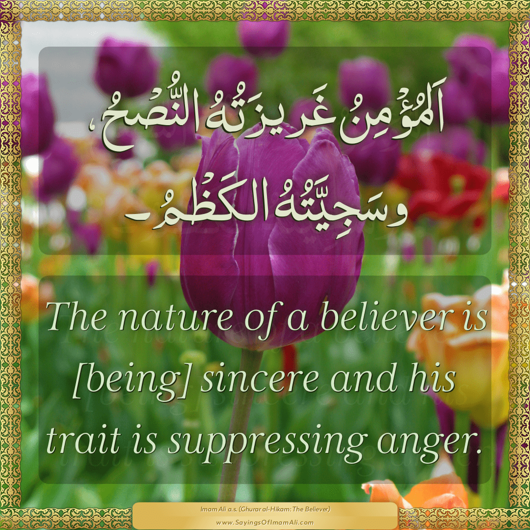 The nature of a believer is [being] sincere and his trait is suppressing...